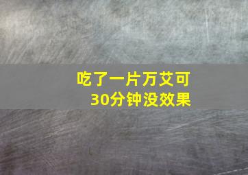 吃了一片万艾可 30分钟没效果